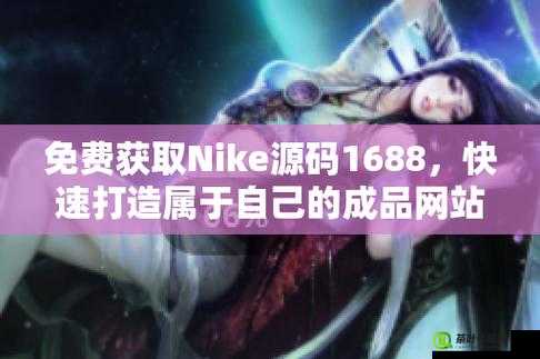 成品网站 Nike 源码 1688 免费：助您轻松搭建个性网站